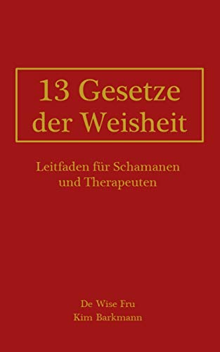 13 Gesetze der Weisheit: Leitfaden für Schamanen und Therapeuten