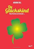 Du Glückskind: denn Du bist soviel mehr by Anjana Gill