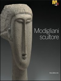 Modigliani scultore. Catalogo della mostra (Rovereto, 18 dicembre 2010-27 marzo 2011). Ediz. illustrata libro