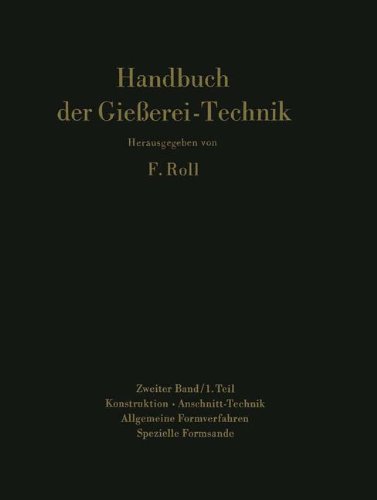 Handbuch der Gießerei-Technik: Zweiter Band / 1. Teil Konstruktion · Anschnitt-Technik Allgemeine Formverfahren Spezielle Formsande