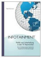 Infotainment: Politik und Unterhaltung in den TV Nachrichten: Eine Inhaltsanalyse deutscher Hauptnachrichtensendungen