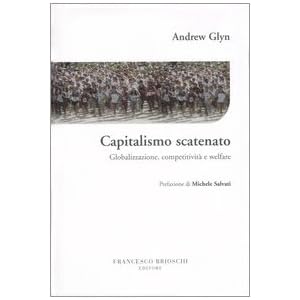 Capitalismo scatenato. Globalizzazione, competitività e welfare