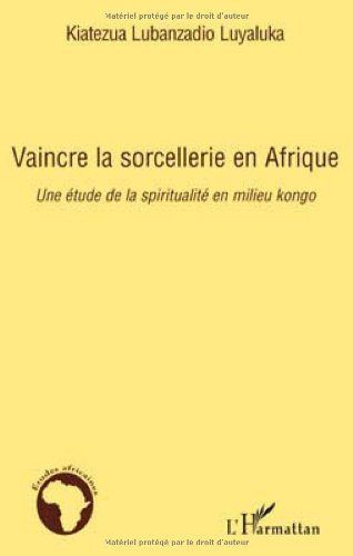 Download Vaincre la sorcellerie en Afrique : Une étude de la spiritualité en milieu kongo