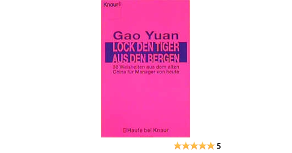 Lock Den Tiger Aus Den Bergen 36 Weisheiten Aus Dem Alten China Fur Yuan Gao Amazon De Bucher