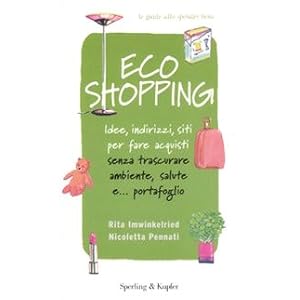 Ecoshopping. Idee, indirizzi, siti per fare acquisti senza trascurare ambiente, salute e... portafoglio Ecoshopping. Idee, indirizzi, siti per fare acquisti senza trascurare ambiente, salute e... portafoglio