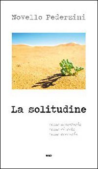 La solitudine. Come accettarla, come viverla, come cercarla