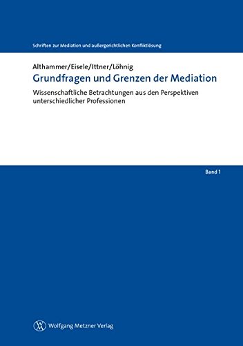 Grundfragen und Grenzen der Mediation: Wissenschaftliche Betrachtungen aus den Perspektiven unterschiedlicher Professionen (Schriften zur Mediation und außergerichtlichen Konfliktlösung Band 1)