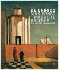 Download De Chirico, Max Ernst, Magritte, Balthus. Uno sguardo nell'invisibile Download De Chirico, Max Ernst, Magritte, Balthus. Uno sguardo nell'invisibile