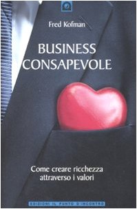 Business consapevole. Come creare ricchezza attraverso i valori Business consapevole. Come creare ricchezza attraverso i valori
