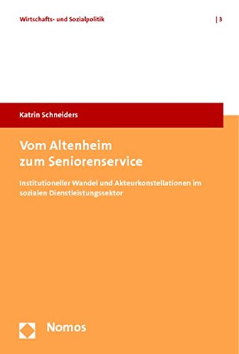 Vom Altenheim zum Seniorenservice: Institutioneller Wandel und Akteurkonstellationen im sozialen Dienstleistungssektor