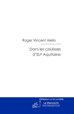 Dans Les Coulisses D Elf Aquitaine Actualite Et Societe Ebook Aiello Roger Vincent Amazon Fr