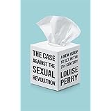 The Case Against the Sexual Revolution: A New Guide to Sex in the 21st Century