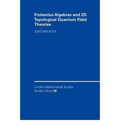 [(Frobenius Algebras and 2-D Topological Quantum Field Theories)] [ By (author) Joachim Kock ] [November, 2011]