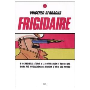 Frigidaire. L'incredibile storia e le sorprendenti avventure della più rivoluzionari