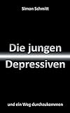 Die jungen Depressiven: und ein Weg durchzukommen by