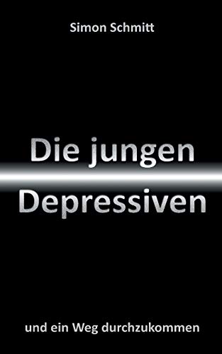 Die jungen Depressiven: und ein Weg durchzukommen