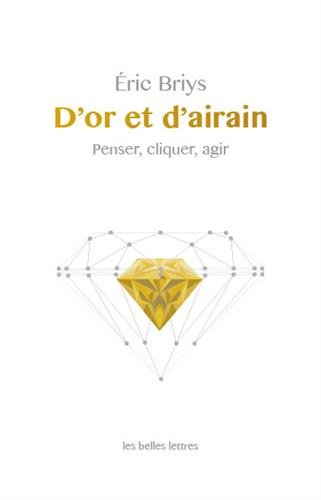 D'Or et d'airain: Penser, cliquer, agir