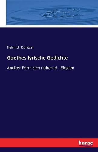 Goethes lyrische Gedichte: Antiker Form sich nähernd - Elegien