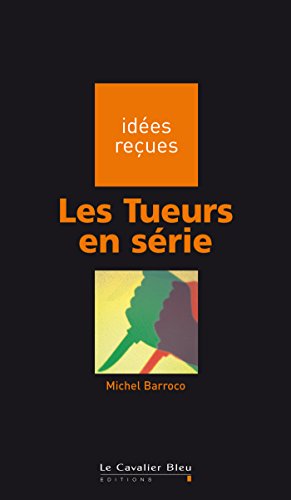Les Tueurs en série: idées reçues sur les tueurs en série
