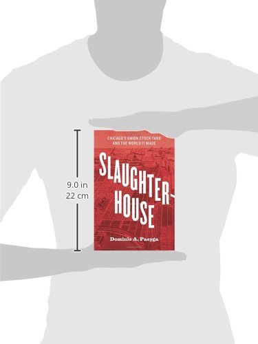 Slaughterhouse: Chicago's Union Stock Yard and the World It Made