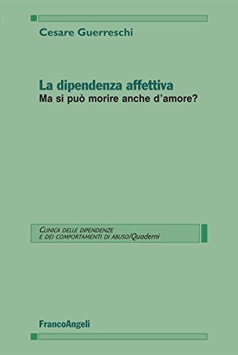 La dipendenza affettiva. Ma si può morire anche d'amore? (Clinica dipend. e dei comp. d'abuso.Quad. Vol. 49)