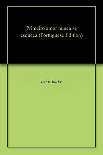 Primeiro amor nunca se esqueça (Portuguese Edition) por Lewis  Burke