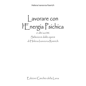 Lavorare con l'Energia Psichica: Selezione dalle opere di Helena Ivanovna Roerich