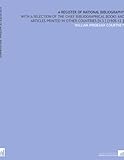 Image de A Register of National Bibliography: With a Selection of the Chief Bibliographical Books and Articles Printed in Other Countries [V.3 ] [1905-12 ]