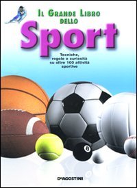 Il grande libro dello sport. Tecniche, regole e curiosità su oltre 100 attività sportive. Ediz. illustrata libro
