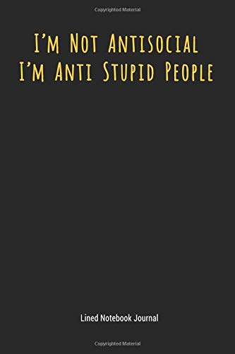 I'm Not Antisocial I'm Anti Stupid People: Lined Journal Notebook (Funny Office Work Desk Humor Journaling 6x9 inch)