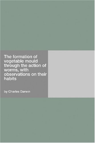 The formation of vegetable mould through the action of worms, with observations on their habits by Charles Darwin (2006-11-03) gratuit The formation of vegetable mould through the action of worms, with observations on their habits by Charles Darwin (2006-11-03) gratuit