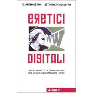 Eretici digitali. La rete è in pericolo, il giornalismo pure. Come salvarsi con un t