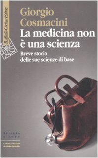 La medicina non è una scienza. Breve storia delle sue scienze di base La medicina non è una scienza. Breve storia delle sue scienze di base