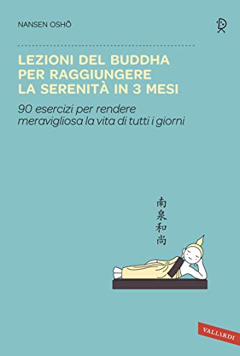 Lezioni del Buddha per raggiungere la serenità in 3 mesi: 90 esercizi per rendere meravigliosa la vita di tutti i giorni Lezioni del Buddha per raggiungere la serenità in 3 mesi: 90 esercizi per rendere meravigliosa la vita di tutti i giorni