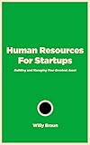 Human Resources For Startups: Building and Managing Your Greatest Asset (English Edition)