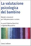 La valutazione psicologica del bambino. Metodi e strumenti per l'età prescolare e scolare