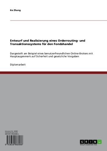 Entwurf und Realisierung eines Orderrouting- und Transaktionssystems für den Fondshandel: Dargestellt am Beispiel eines benutzerfreundlichen Online-Brokers ... auf Sicherheit und gesetzliche Vorgaben