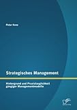 Strategisches Management: Hintergrund und Praxistauglichkeit gängiger Managementmodelle by Peter Konz