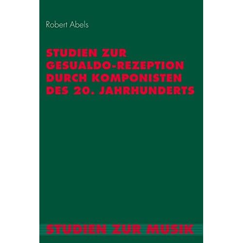Studien zur Gesualdo-Rezeption durch Komponisten des 20. Jahrhunderts (Studien zur Musik)