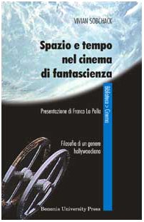Spazio e tempo nel cinema di fantascienza. Filosofia di un genere hollywoodiano Spazio e tempo nel cinema di fantascienza. Filosofia di un genere hollywoodiano