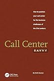 Call Center Savvy: How to Position Your Call Center for the Business Challenges of the 21st Century (English Edition) by 