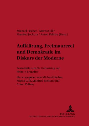 Download Aufklärung, Freimaurerei und Demokratie im Diskurs der Moderne. Festschrift zum 60. Geburtstag von Helmut Reinalter. Herausgegeben von Michael Fischer, Marita Gilli, Manfred Jochum  und Anton Pelinka