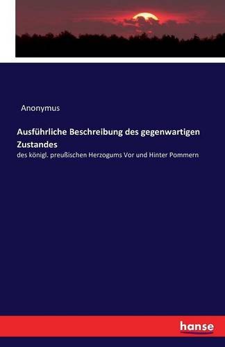 Ausführliche Beschreibung des gegenwartigen Zustandes: des königl. preußischen Herzogums Vor und Hinter Pommern