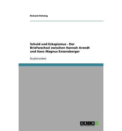 SCHULD UND ESKAPISMUS - DER BRIEFWECHSEL ZWISCHEN HANNAH ARENDT UND HANS MAGNUS ENZENSBERGER (GERMAN) BY OEHMIG, RICHARD (AUTHOR)PAPERBACK