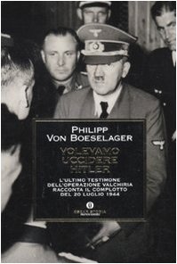 Volevamo uccidere Hitler. L'ultimo testimone dell'operazione Valchiria racconta il complotto del 20 luglio 1944
