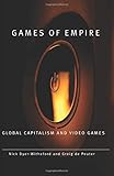 Games of Empire: Global Capitalism and Video Games: 29 (Electronic Mediations)