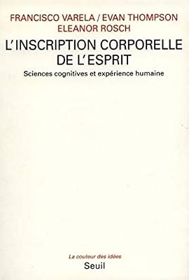Francisco Varela L'inscription Corporelle De L'esprit - Sciences Cognitives Et Expérience Humaine