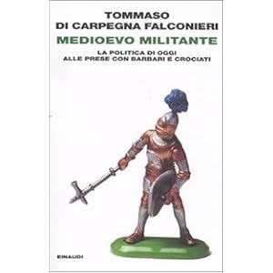Medioevo militante. La politica di oggi alle prese con barbari e crociati