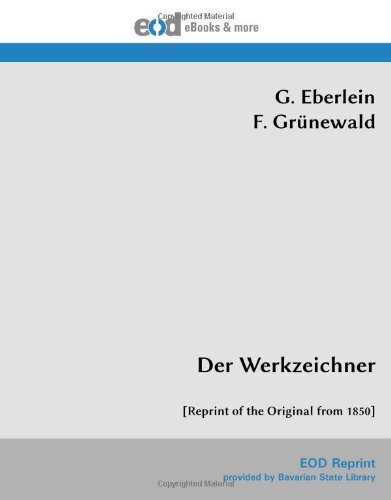 Der Werkzeichner: [Reprint of the Original from 1850] by G. Eberlein (2011-11-15)