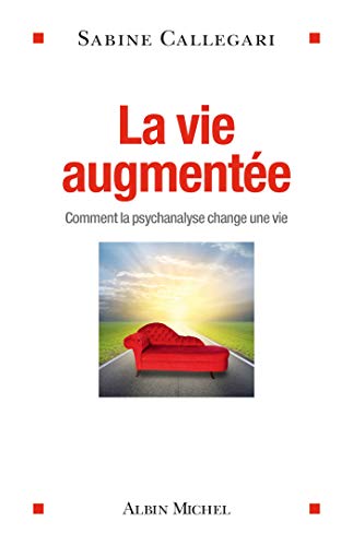 La Vie augmentée: Comment la psychanalyse change une vie La Vie augmentée: Comment la psychanalyse change une vie
